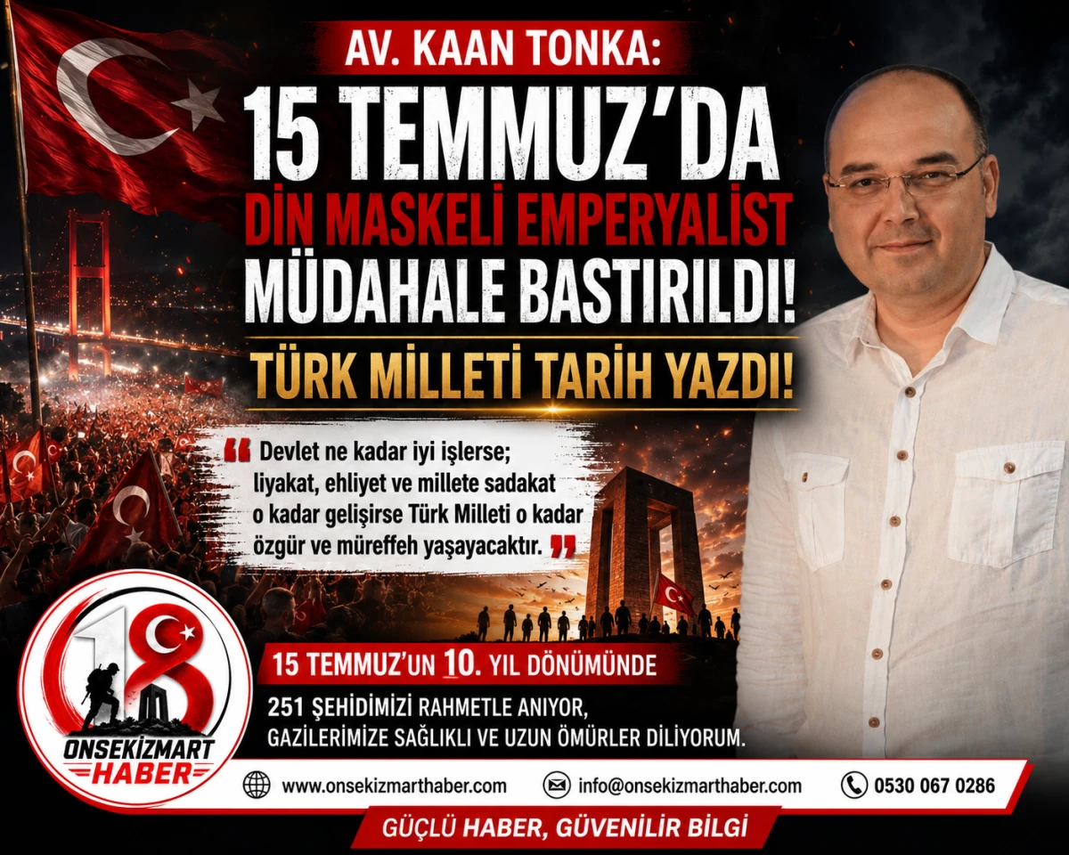 AV. KAAN TONKA: &ldquo;15 TEMMUZ&rsquo;DA T&Uuml;RK MİLLETİ TARİH YAZDI&rdquo;
