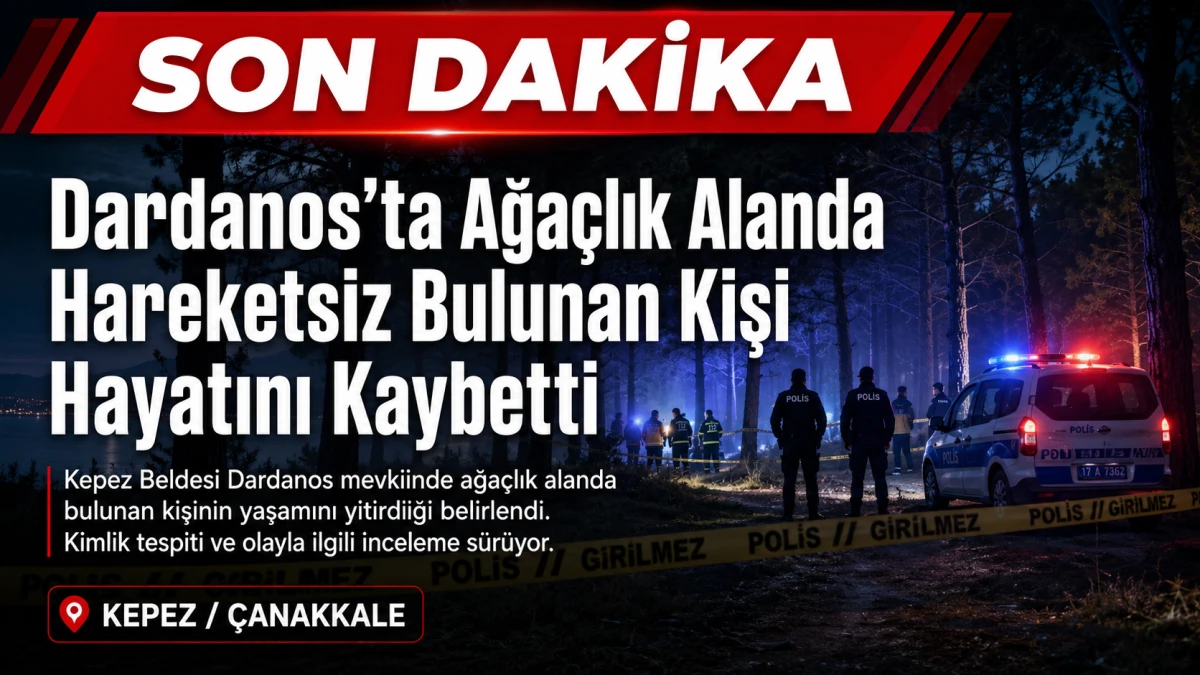 Dardanos&rsquo;ta Ağa&ccedil;lık Alanda Ş&uuml;pheli &Ouml;l&uuml;m