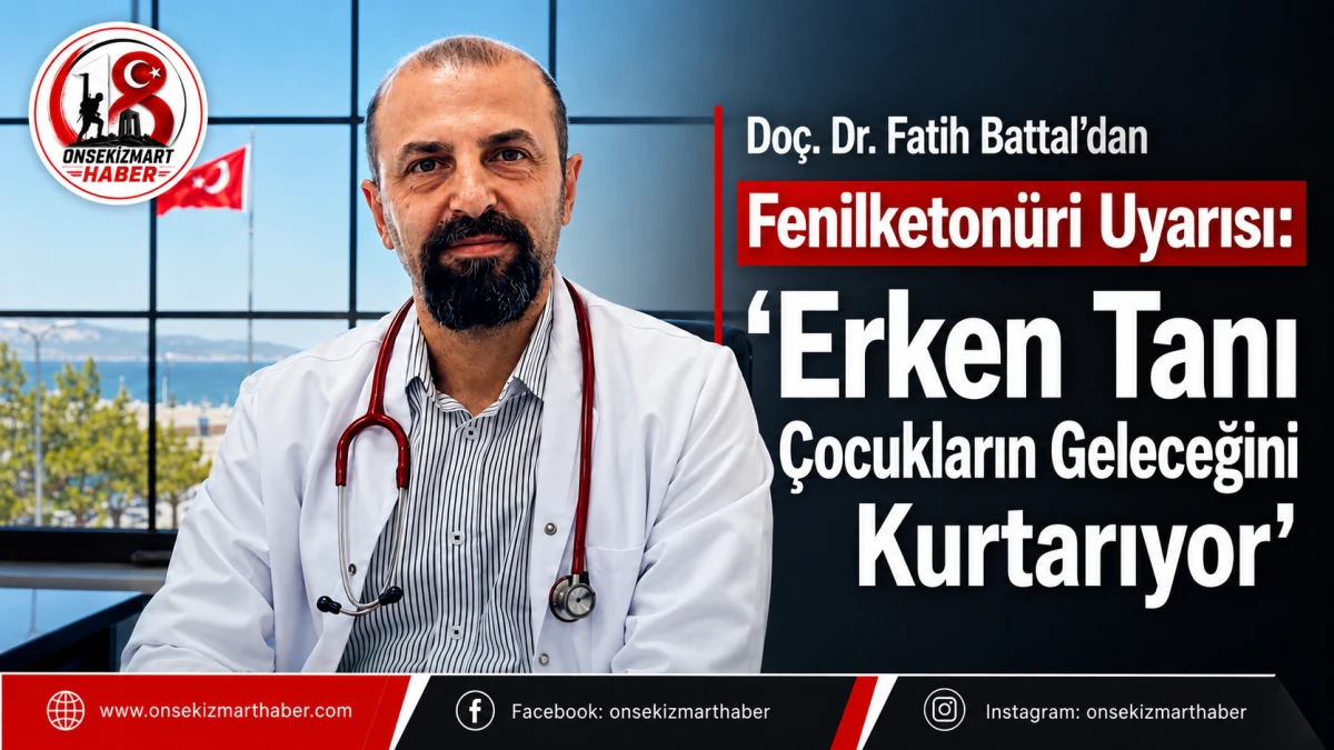 Do&ccedil;. Dr. Fatih Battal&rsquo;dan Fenilketon&uuml;ri Uyarısı: &ldquo;Erken Tanı &Ccedil;ocukların Geleceğini Kurtarıyor&rdquo;