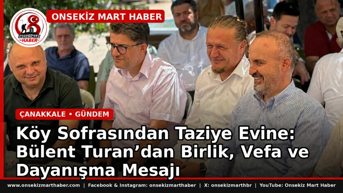 K&ouml;y Sofrasından Taziye Evine: B&uuml;lent Turan&rsquo;dan Birlik, Vefa ve Dayanışma Mesajı