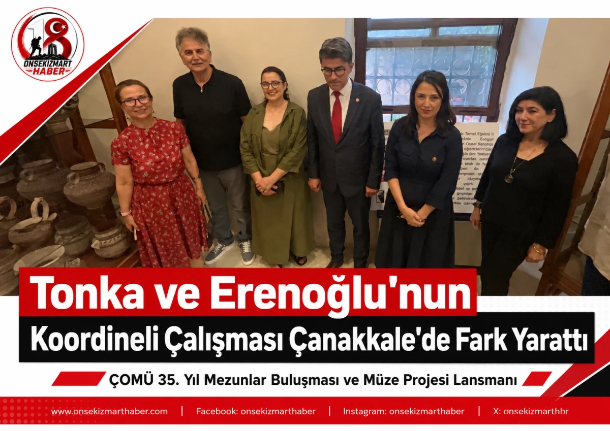 Tonka ve Erenoğlu&rsquo;nun Koordineli &Ccedil;alışması &Ccedil;anakkale&rsquo;de Fark Yarattı: &Ccedil;OM&Uuml;&rsquo;n&uuml;n 35 Yıllık Hafızası M&uuml;ze ile Geleceğe Taşınıyor